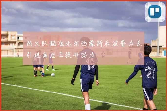 热火队瞄准比尔西蒙斯和波普力求引进高后卫提升实力