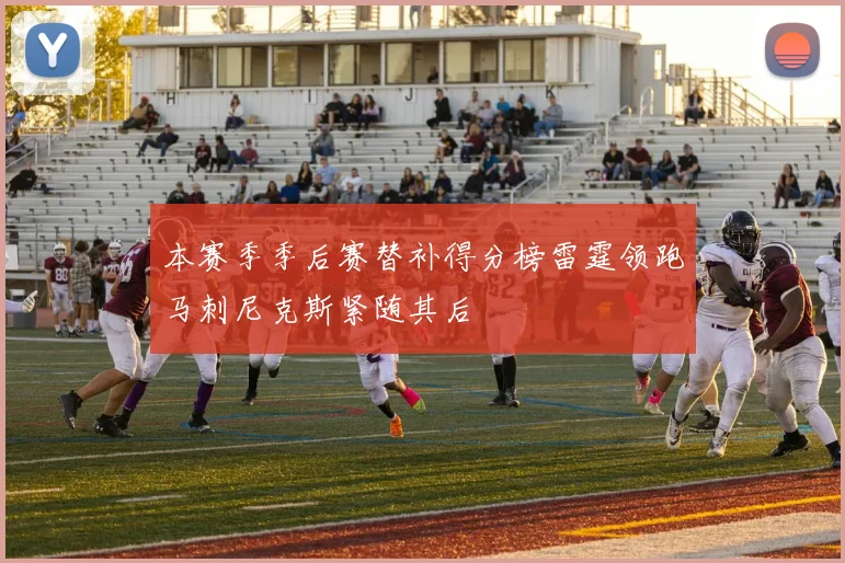 本赛季季后赛替补得分榜雷霆领跑马刺尼克斯紧随其后